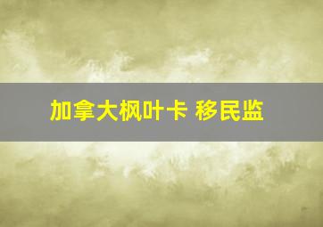 加拿大枫叶卡 移民监